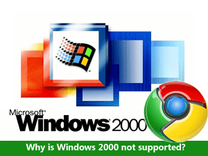 Why is Google Chrome browser not compatible with Windows 2000